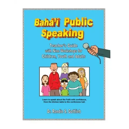 Baha'i Public Speaking: Teacher's Guide with Nine Workshops for Children, Youth and Adults