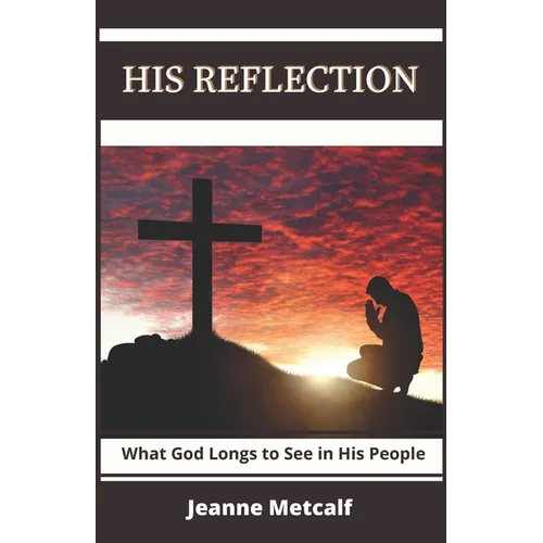 His Reflection: What God Longs to See in His People