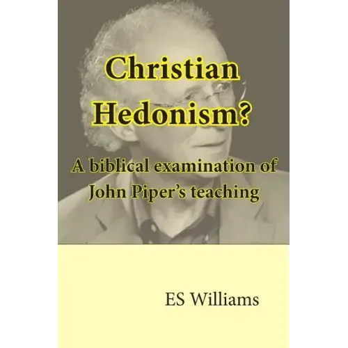 Christian Hedonism? A Biblical examination of John Piper's teaching