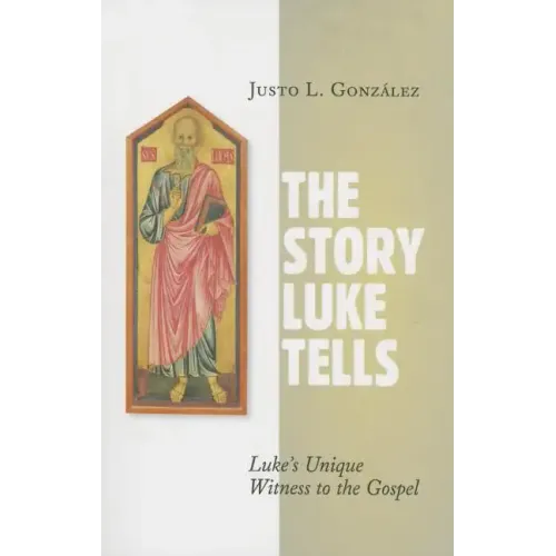 The Story Luke Tells: Luke's Unique Witness to the Gospel