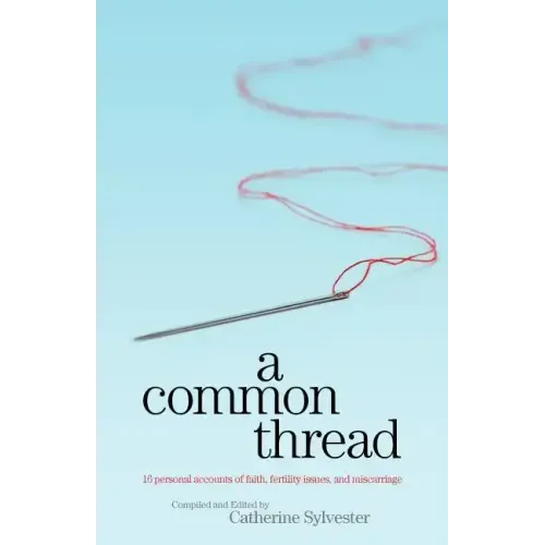 A Common Thread: 16 personal accounts of faith, fertility issues, and miscarriage