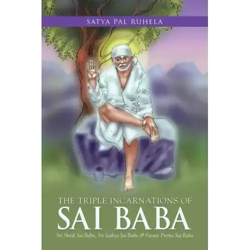 The Triple Incarnations of Sai Baba: Sri Shirdi Sai Baba, Sri Sathya Sai Baba & Future Prema Sai Baba