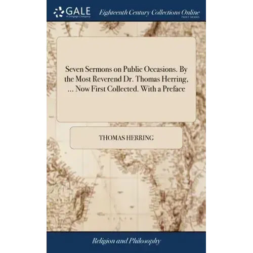 Seven Sermons on Public Occasions. By the Most Reverend Dr. Thomas Herring, ... Now First Collected. With a Preface