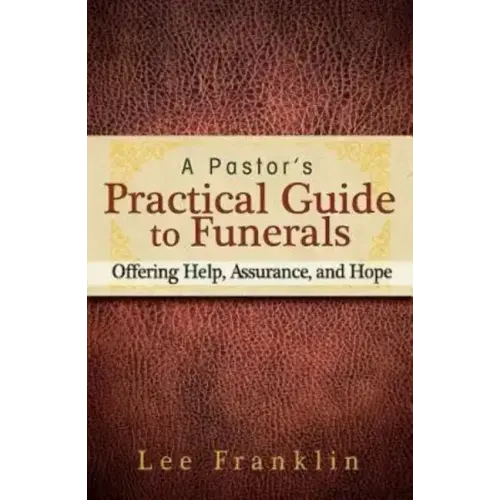 A Pastor's Practical Guide to Funerals: Offering Help, Assurance, and Hope