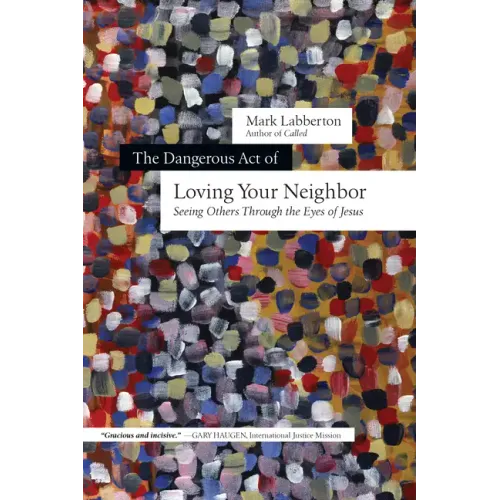The Dangerous Act of Loving Your Neighbor: Seeing Others Through the Eyes of Jesus