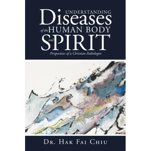 Understanding Diseases of the Human Body and Spirit: Perspectives of a Christian Pathologist