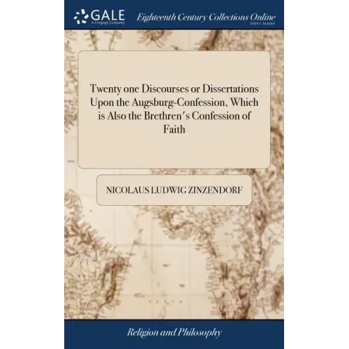Twenty one Discourses or Dissertations Upon the Augsburg-Confession, Which is Also the Brethren's Confession of Faith: Deliver'd by the Ordinary of th