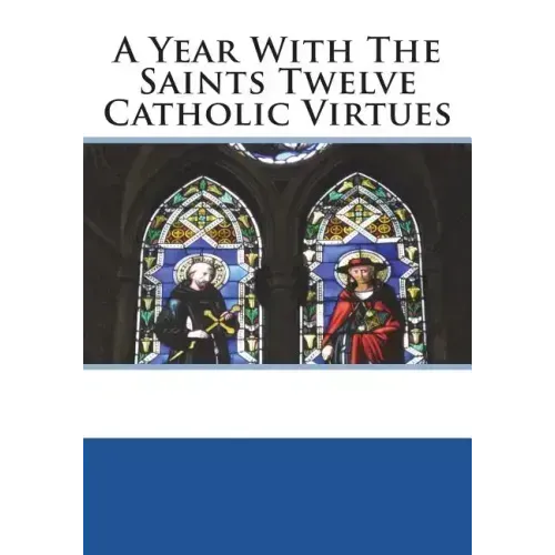 A Year With The Saints Twelve Catholic Virtues