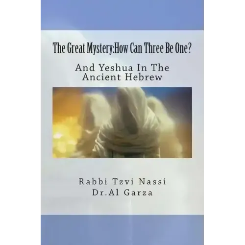 The Great Mystery: How Can Three Be One?: And Yeshua In The Ancient Hebrew