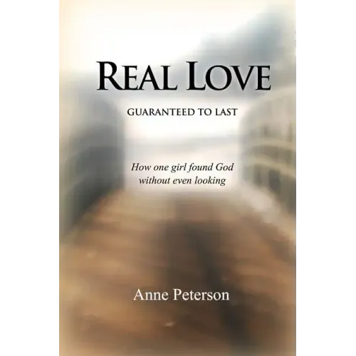 Real Love: Guaranteed to Last: How one girl found God without even looking