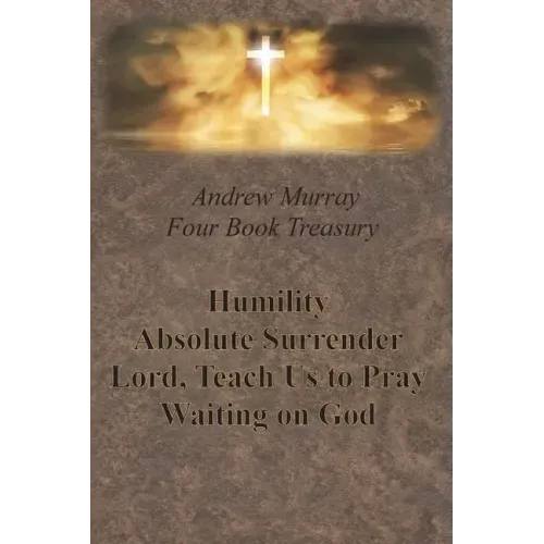 Andrew Murray Four Book Treasury - Humility; Absolute Surrender; Lord, Teach Us to Pray; and Waiting on God