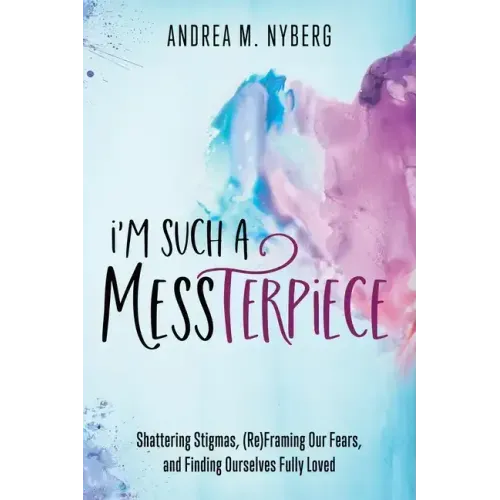 I'm Such a Messterpiece: Shattering Stigmas, (Re)Framing Our Fears, and Finding Ourselves Fully Loved