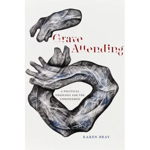 Grave Attending: A Political Theology for the Unredeemed