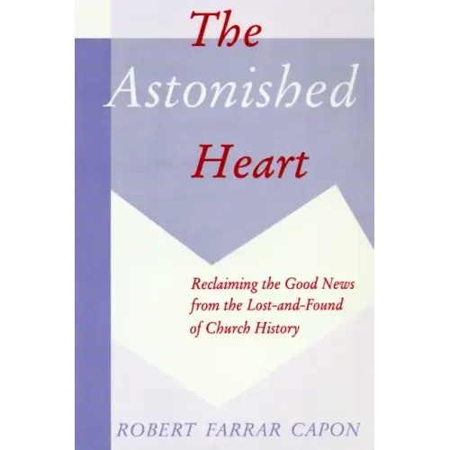 The Astonished Heart: Reclaiming the Good News from the Lost-And-Found of Church History