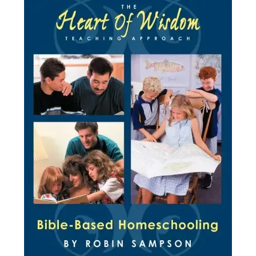The Heart of Wisdom Teaching Approach: Bible Based Homeschooling