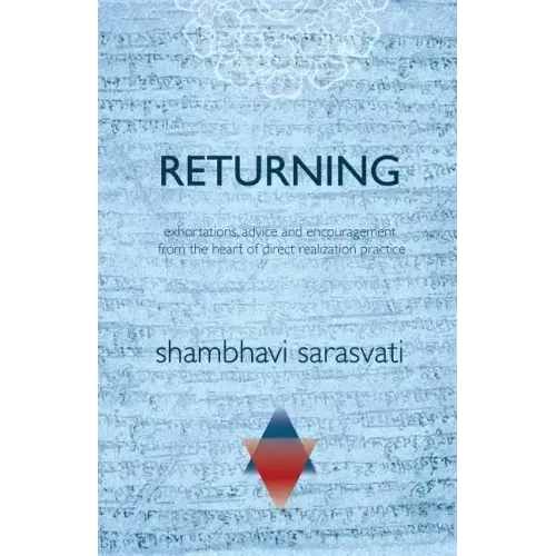 Returning: exhortations, advice and encouragement from the heart of direct realization practice