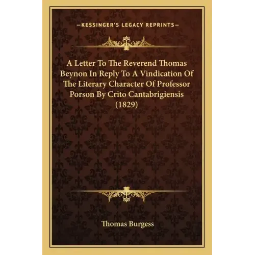 A Letter to the Reverend Thomas Beynon in Reply to a Vindication of the Literary Character of Professor Porson by Crito Cantabrigiensis (1829)