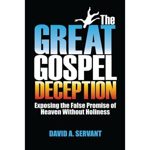 The Great Gospel Deception: Exposing the False Promise of Heaven Without Holiness