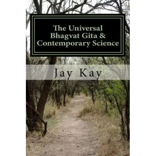 The Universal Bhagvat Gita & Contemporary Science: Hinduism, Vedanta, Science, Philosophy