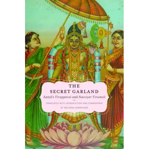 Secret Garland: Antals Tiruppavai and Nacciyar Tirumoli