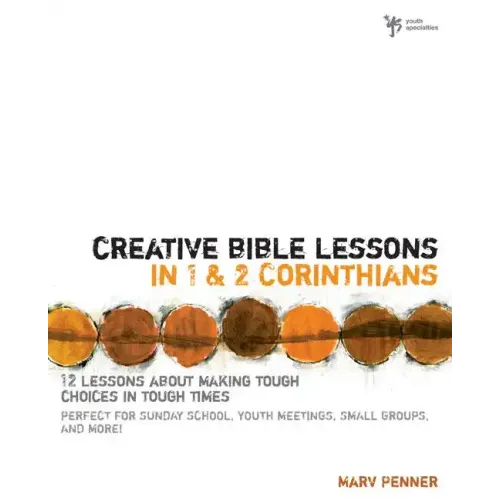 Creative Bible Lessons in 1 and 2 Corinthians: 12 Lessons about Making Tough Choices in Tough Times