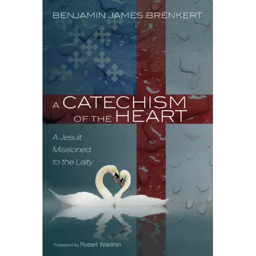 A Catechism of the Heart: A Jesuit Missioned to the Laity