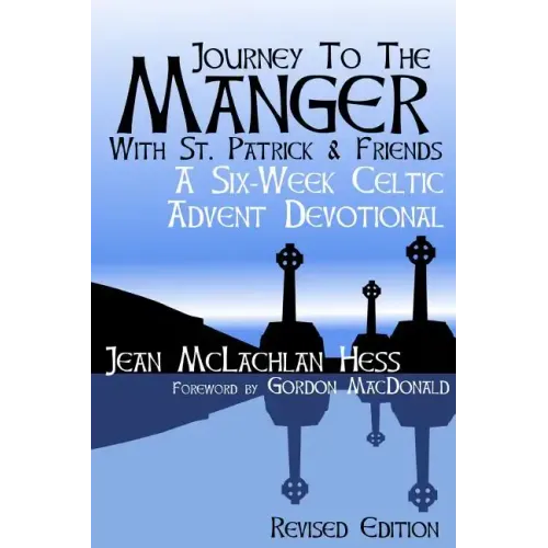 Journey to the Manger with St. Patrick & Friends: A SIX-WEEK Celtic Advent Devotional