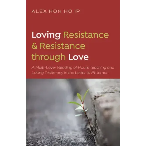 Loving Resistance and Resistance Through Love: A Multilayered Reading of Paul's Teaching and Loving Testimony in the Letter to Philemon