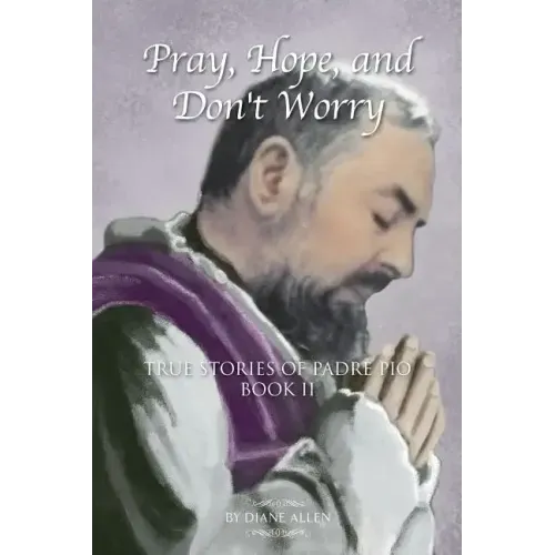 Pray, Hope, and Don't Worry: True Stories of Padre Pio Book II