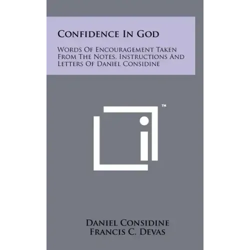 Confidence In God: Words Of Encouragement Taken From The Notes, Instructions And Letters Of Daniel Considine