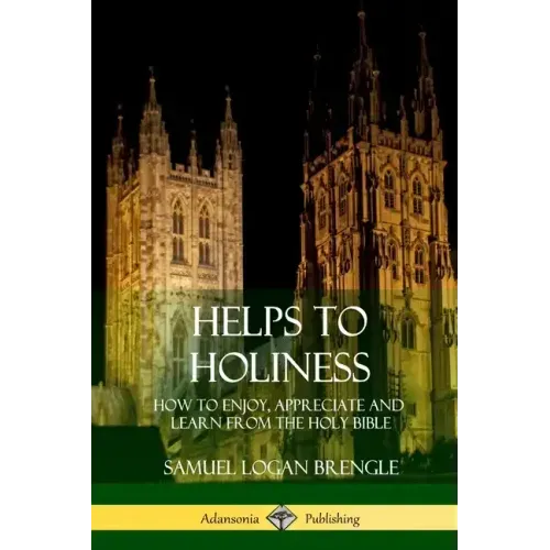 Helps to Holiness: How to Enjoy, Appreciate and Learn from the Holy Bible