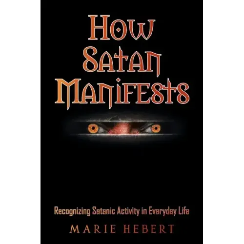 How Satan Manifests: Recognizing Satanic Activity in Everyday Life