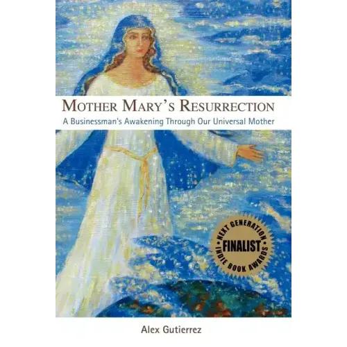 Mother Mary's Resurrection - A Businessman's Awakening Through Our Universal Mother