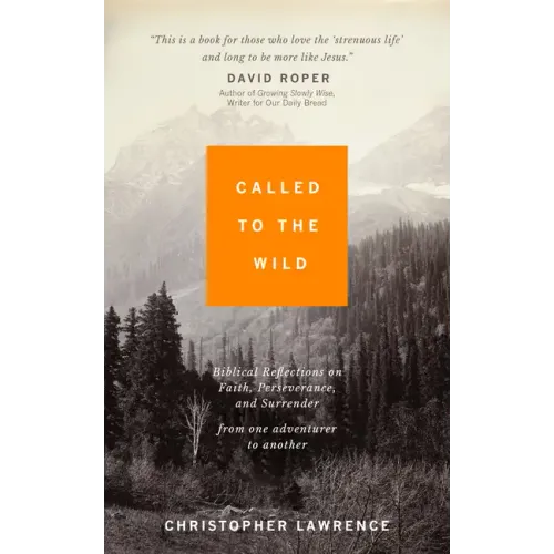 Called to the Wild: Biblical Reflections on Faith, Perseverance, and Surrender from one Adventurer to Another