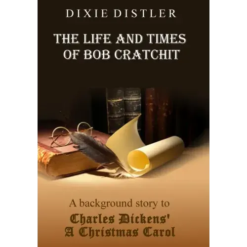 The Life and Times of Bob Cratchit: A Background Story to Charles Dickens' A Christmas Carol