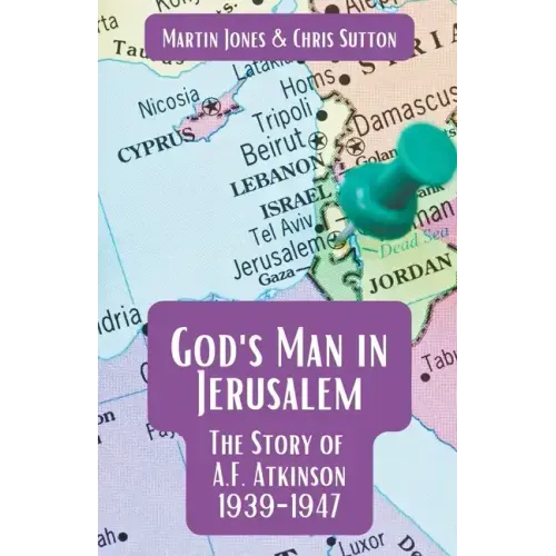 God's Man in Jerusalem: The Story of A.F. Atkinson - 1939 to 1947
