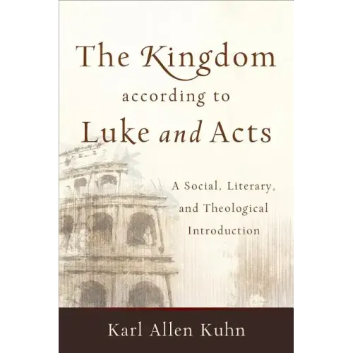 The Kingdom According to Luke and Acts: A Social, Literary, and Theological Introduction