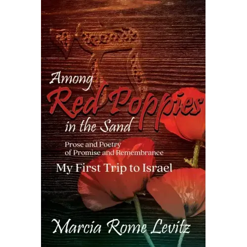 Among Red Poppies in the Sand: Prose and Poetry of Promise and Remembrance, My First Trip to Israel
