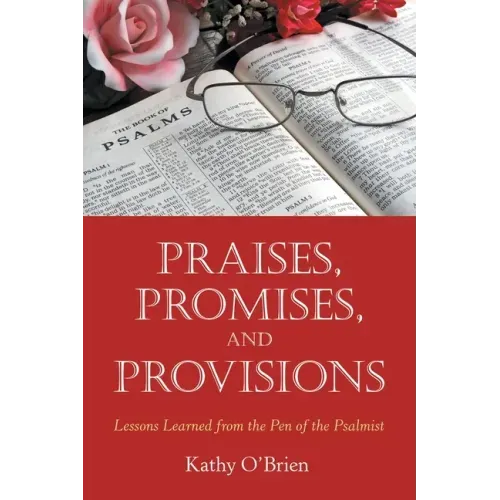 Praises, Promises, and Provisions: Lessons Learned from the Pen of the Psalmist