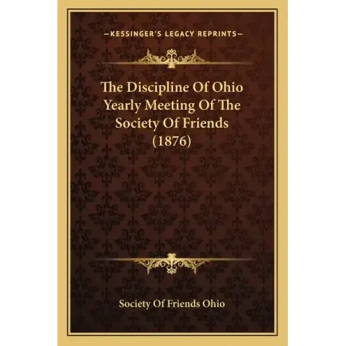 The Discipline Of Ohio Yearly Meeting Of The Society Of Friends (1876)
