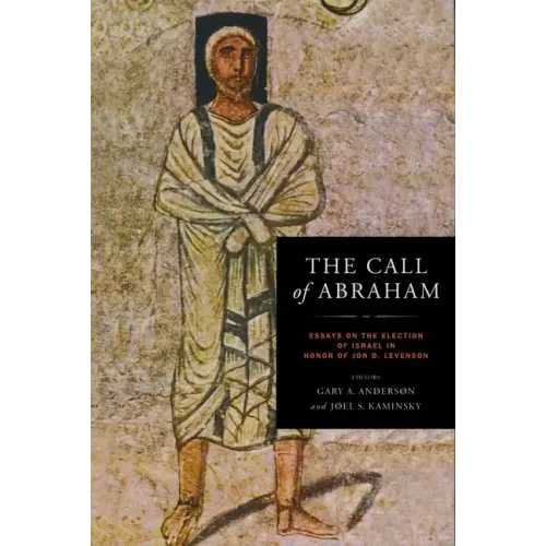 The Call of Abraham: Essays on the Election of Israel in Honor of Jon D. Levenson