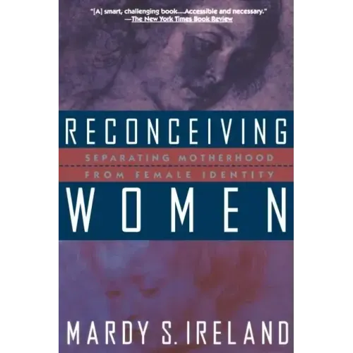Reconceiving Women: Separating Motherhood from Female Identity