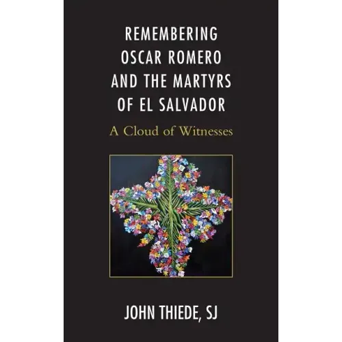 Remembering Oscar Romero and the Martyrs of El Salvador: A Cloud of Witnesses