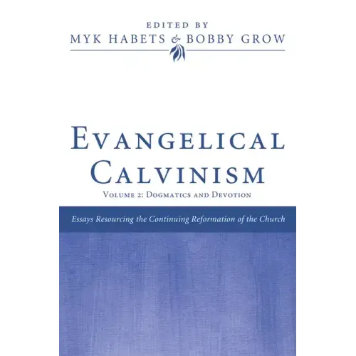 Evangelical Calvinism: Volume 2: Dogmatics and Devotion