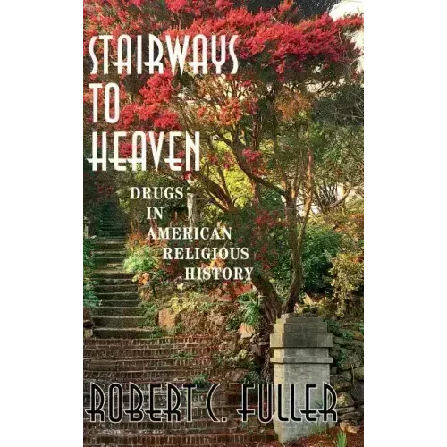 Stairways to Heaven: Drugs in American Religious History