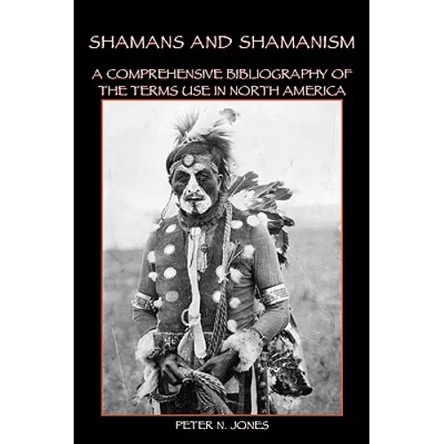 Shamans and Shamanism: A Comprehensive Bibliography of the Terms Use in North America