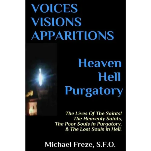 VOICES VISIONS APPARITIONS Heaven Hell Purgatory: The Lives Of The Saints