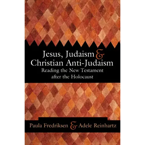 Jesus, Judaism, & Christian Anti-Judaism: Reading the New Testament After the Holocaust