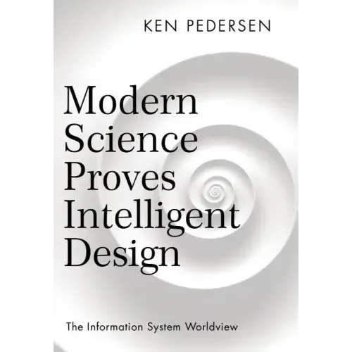 Modern Science Proves Intelligent Design: The Information System Worldview