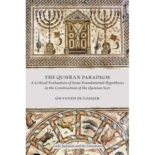 The Qumran Paradigm: A Critical Evaluation of Some Foundational Hypotheses in the Construction of the Qumran Sect